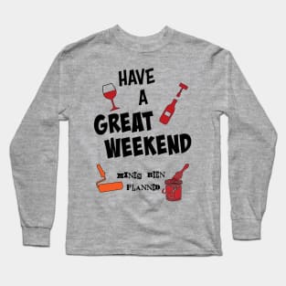 Have a great week end. Mines been planned (again). Long Sleeve T-Shirt